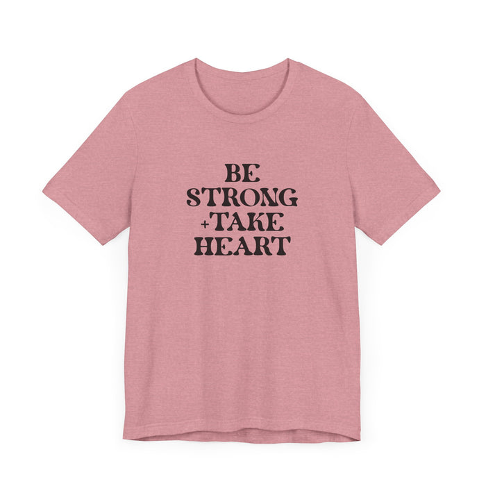 Be Strong + Take Heart - Unisex Jersey Short Sleeve Tee