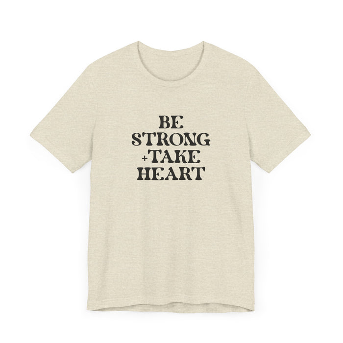 Be Strong + Take Heart - Unisex Jersey Short Sleeve Tee