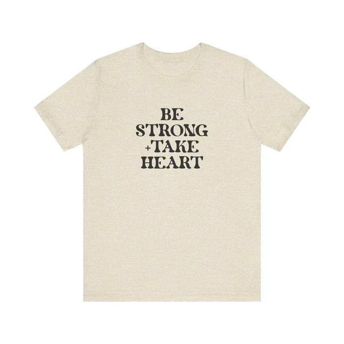 Be Strong + Take Heart - Unisex Jersey Short Sleeve Tee