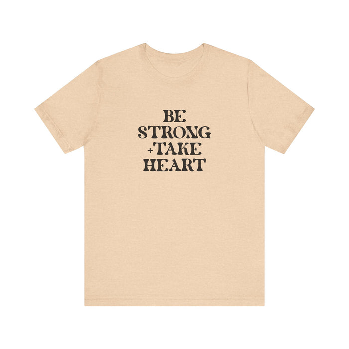 Be Strong + Take Heart - Unisex Jersey Short Sleeve Tee