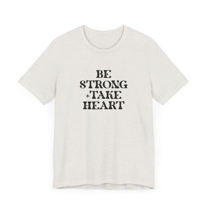 Be Strong + Take Heart - Unisex Jersey Short Sleeve Tee