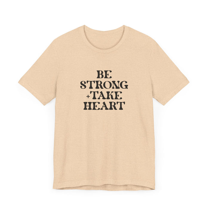 Be Strong + Take Heart - Unisex Jersey Short Sleeve Tee