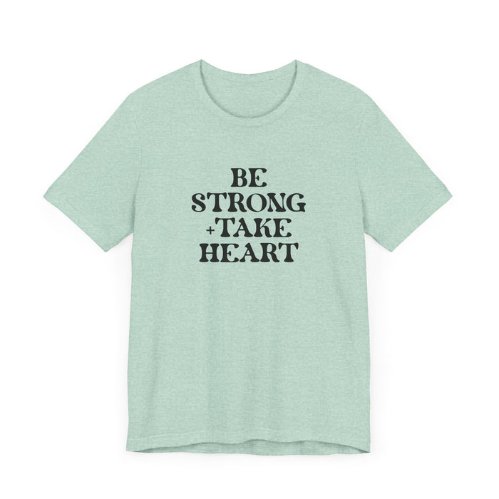 Be Strong + Take Heart - Unisex Jersey Short Sleeve Tee
